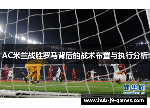 AC米兰战胜罗马背后的战术布置与执行分析