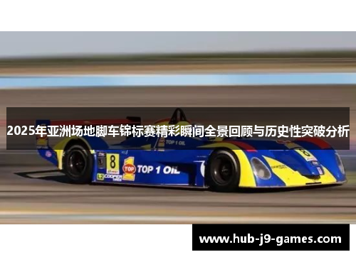 2025年亚洲场地脚车锦标赛精彩瞬间全景回顾与历史性突破分析