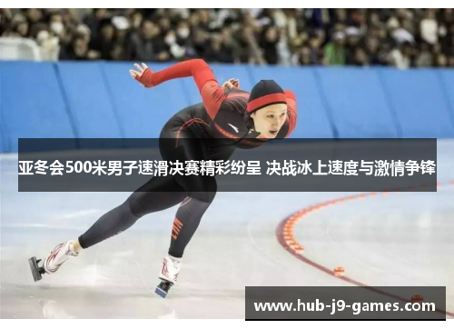 /uploads/images/20250721/ya-dong-hui-500-mi-nan-zi-su-hua-jue-sai-jing-cai-fen-cheng-jue-zhan-bing-shang-su-du-yu-ji-qing-zheng-feng.webp
