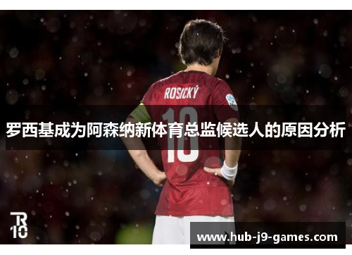 /uploads/images/20250730/luo-xi-ji-cheng-wei-a-sen-na-xin-ti-yu-zong-jian-hou-xuan-ren-de-yuan-yin-fen-xi.webp