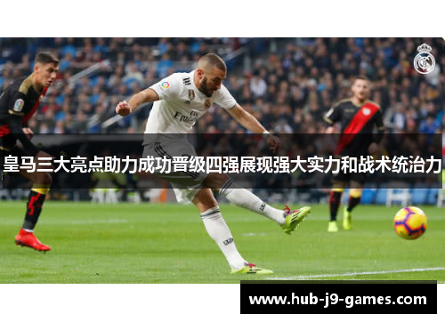 皇马三大亮点助力成功晋级四强展现强大实力和战术统治力