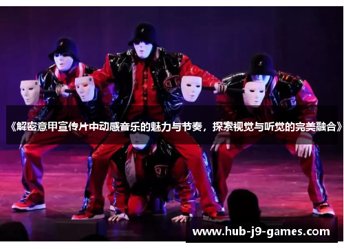 《解密意甲宣传片中动感音乐的魅力与节奏，探索视觉与听觉的完美融合》