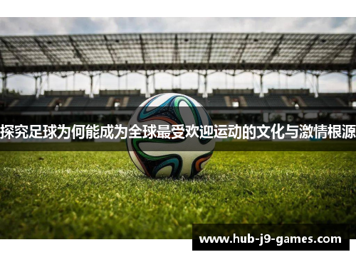 /uploads/images/20250915/tan-jiu-zu-qiu-wei-he-neng-cheng-wei-quan-qiu-zui-shou-huan-ying-yun-dong-de-wen-hua-yu-ji-qing-gen-yuan.webp