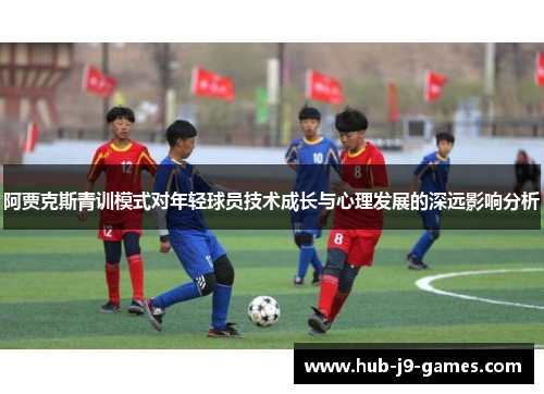 阿贾克斯青训模式对年轻球员技术成长与心理发展的深远影响分析