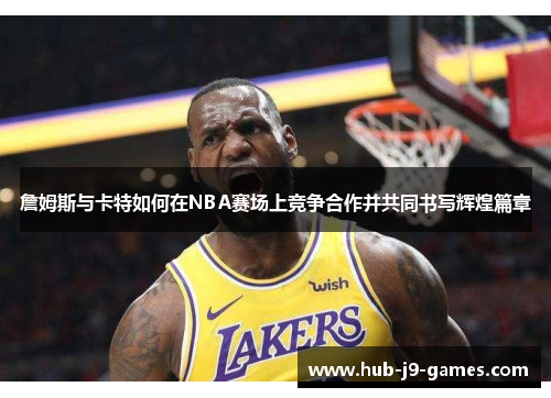 /uploads/images/20260118/zhan-mu-si-yu-ka-te-ru-he-zai-nba-sai-chang-shang-jing-zheng-he-zuo-bing-gong-tong-shu-xie-hui-huang-pian-zhang.webp