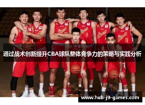 通过战术创新提升CBA球队整体竞争力的策略与实践分析 通过战术创新提升CBA球队整体竞争力的策略与实践分析