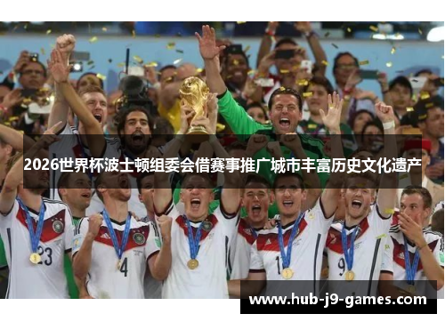 2026世界杯波士顿组委会借赛事推广城市丰富历史文化遗产