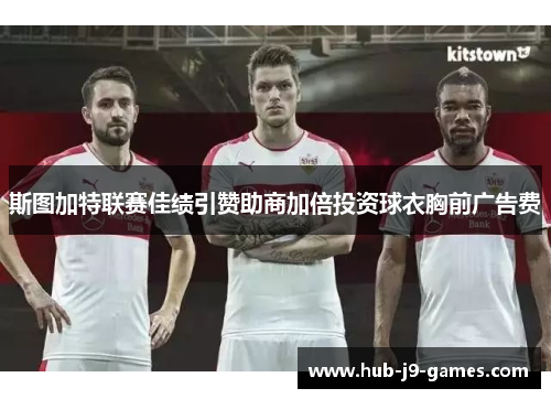 斯图加特联赛佳绩引赞助商加倍投资球衣胸前广告费 斯图加特联赛佳绩引赞助商加倍投资球衣胸前广告费