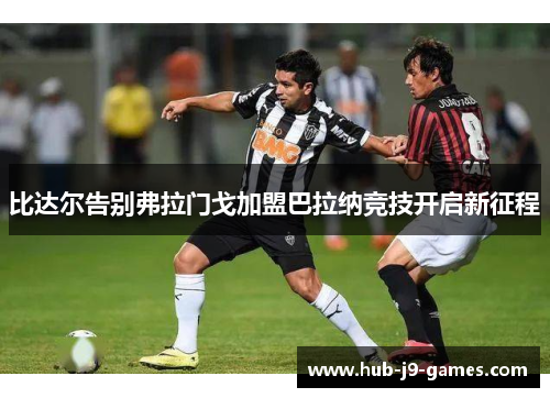 比达尔告别弗拉门戈加盟巴拉纳竞技开启新征程