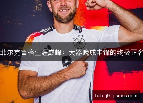 菲尔克鲁格生涯巅峰:大器晚成中锋的终极正名 菲尔克鲁格生涯巅峰:大器晚成中锋的终极正名